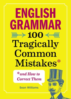 English Grammar: 100 Tragically Common Mistakes (and How to Correct Them) by Williams, Sean