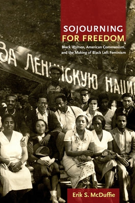Sojourning for Freedom: Black Women, American Communism, and the Making of Black Left Feminism Paperback Duke University Press