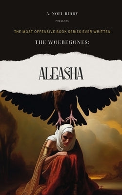 The Woebegones: Aleasha by Biddy, A. Noel