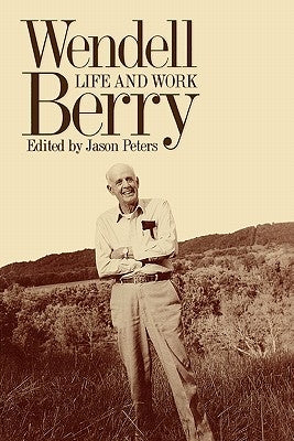 Wendell Berry: Life and Work by Peters, Jason