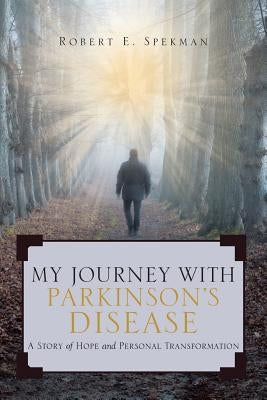 My Journey with Parkinson's Disease: A Story of Hope and Personal Transformation by Spekman, Robert