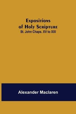 Expositions of Holy Scripture: St. John Chaps. XV to XXI Paperback Alpha Edition