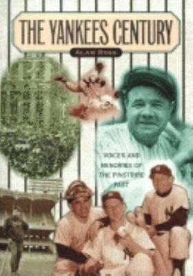 Yankees Century: Voices and Memories of the Pinstripe Past by Ross, Alan