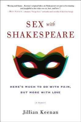 Sex with Shakespeare: Here's Much to Do with Pain, But More with Love by Keenan, Jillian