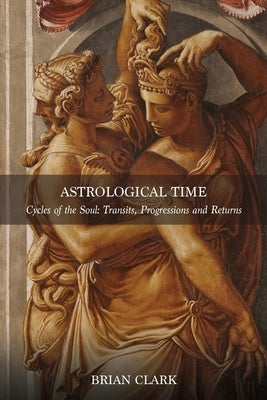 Astrological Time: Transits, Progressions and Returns by Clark, Brian