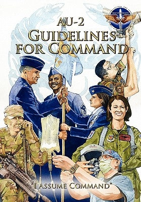 AU-2 Guidelines for Command: A Handbook on the Leadership of Airmen for Air Force Squadron Commanders by Air Command and Staff College
