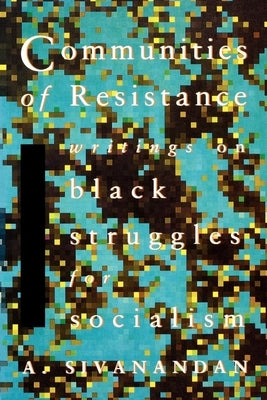 Communities of Resistance: Writings on Black Struggles for Socialism by Sivanandan, A.