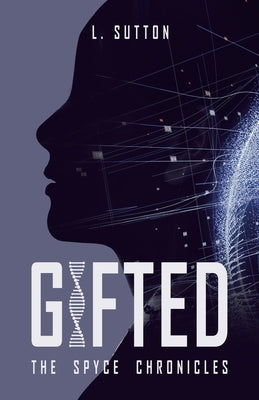 Gifted: The Spyce Chronicles by Sutton, L.