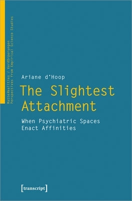 The Slightest Attachment: When Psychiatric Spaces Enact Affinities Paperback Transcript Publishing