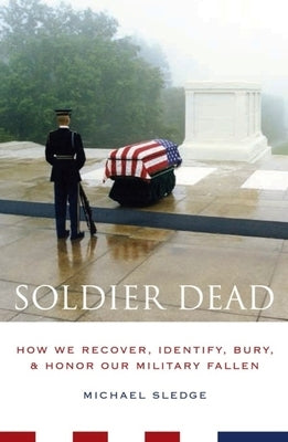 Soldier Dead: How We Recover, Identify, Bury, and Honor Our Military Fallen Paperback Columbia University Press