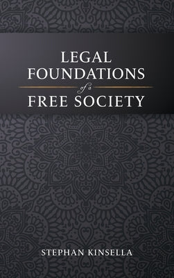 Legal Foundations of a Free Society by Kinsella, Stephan