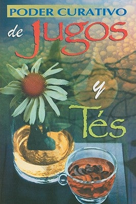 Poder Curativo de Jugos y Tes = Healing Power of Juices and Teas by Editorial Epoca