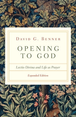 Opening to God: Lectio Divina and Life as Prayer by Benner, David G.