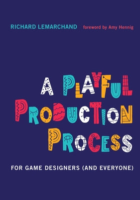 A Playful Production Process: For Game Designers (and Everyone) by Lemarchand, Richard