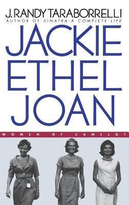 Jackie, Ethel, Joan: Women of Camelot by Taraborrelli, J. Randy