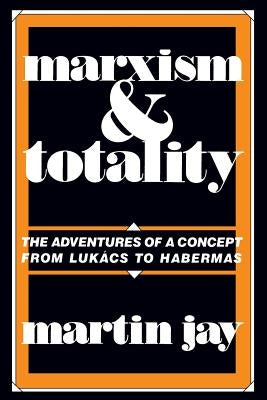 Marxism and Totality: The Adventures of a Concept from Lukács to Habermas Paperback University of California Press