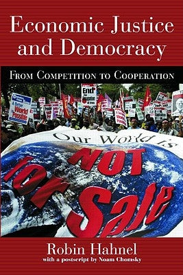 Economic Justice and Democracy: From Competition to Cooperation by Hahnel, Robin