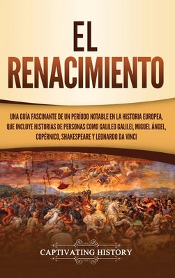 El Renacimiento: Una Guía Fascinante de un Período Notable en la Historia Europea, que Incluye Historias de Personas como Galileo Galil by History, Captivating