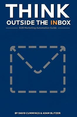 Think Outside the Inbox: The B2B Marketing Automation Guide by Blitzer, Adam R.