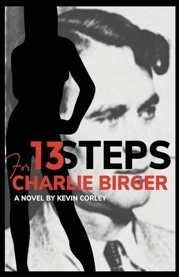 13 Steps for Charlie Birger by Corley, Kevin