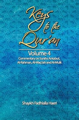 Keys to the Qur'an: Volume 4: Commentary on Surahs Ankabut, Al-Rahman, Al-Waqi`ah and Al-Mulk by Haeri, Shaykh Fadhlalla