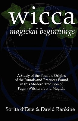 Wicca Magickal Beginnings: A Study of the Possible Origins of the Rituals and Practices Found in this Modern Tradition of Pagan Witchcraft and Ma by D'Este, Sorita