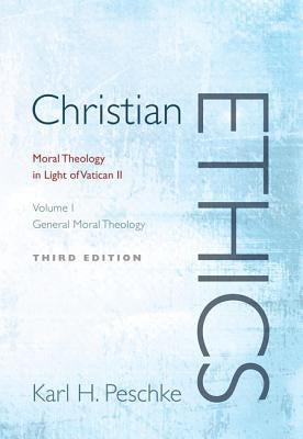 Christian Ethics, Volume 1: General Moral Theology: Moral Theology in Light of Vatican II (Revised) by Peschke, Karl H.