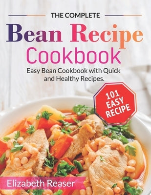 The Complete Bean Recipe Cookbook: Easy Bean Cookbook with Quick and Healthy Recipes Paperback Independently Published