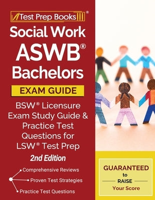 Social Work ASWB Bachelors Exam Guide: BSW Licensure Exam Study Guide and Practice Test Questions for LSW Test Prep [2nd Edition] by Test Prep Books