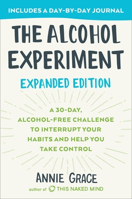 The Alcohol Experiment: Expanded Edition: A 30-Day, Alcohol-Free Challenge to Interrupt Your Habits and Help You Take Control by Grace, Annie