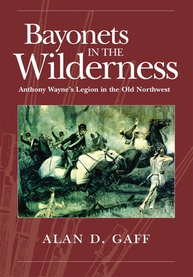 Bayonets in the Wilderness, 4: Anthony Wayne's Legion in the Old Northwest Paperback University of Oklahoma Press