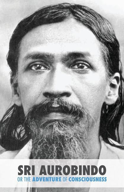 Sri Aurobindo or the Adventure of Consciousness by Satprem