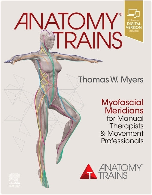 Anatomy Trains: Myofascial Meridians for Manual Therapists and Movement Professionals by Myers, Thomas W.