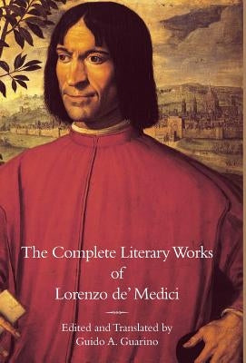 The Complete Literary Works of Lorenzo de' Medici, "The Magnificent" by Medici, Lorenzo De'