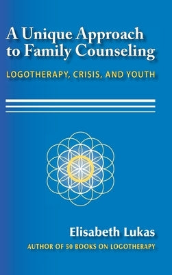 A Unique Approach to Family Counseling: Logotherapy, Crisis, and Youth by Lukas, Elisabeth S.