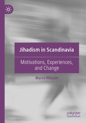 Jihadism in Scandinavia: Motivations, Experiences, and Change Paperback Palgrave MacMillan