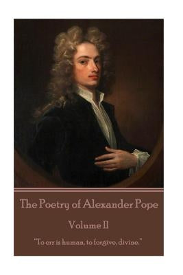 The Poetry of Alexander Pope - Volume II: "To err is human, to forgive, divine." Paperback Portable Poetry