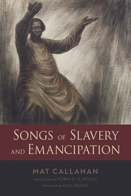 Songs of Slavery and Emancipation by Callahan, Mat