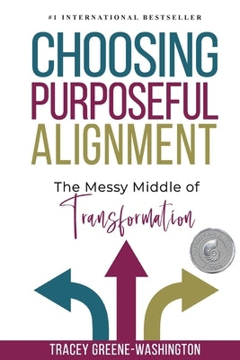 Choosing Purposeful Alignment: The Messy Middle of Transformation by Greene-Washington, Tracey
