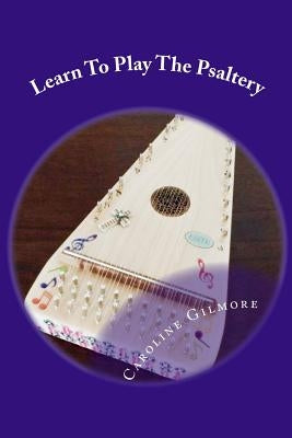 Learn To Play The Psaltery by Gilmore, Caroline