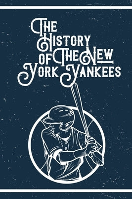The History of The New York Yankees: Gifts For New York Yankees Fan by Schlieter, Lavonne