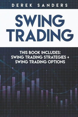 Swing Trading: Swing Trading Strategies + Swing Trading Options by Sanders, Derek