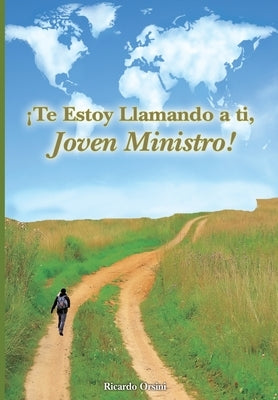 ¡Te Estoy Llamando a ti, Joven Ministro!: Tú Existes Para Realizar El LLamado de Dios en Tu Vida by Orsini, Ricardo