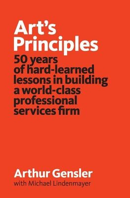 Art's Principles: 50 years of hard-learned lessons in building a world-class professional services firm Wilson Lafferty