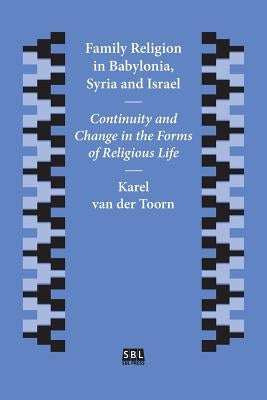 Family Religion in Babylonia, Syria and Israel: Continuity and Change in the Forms of Religious Life Paperback SBL Press