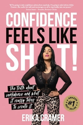 Confidence Feels Like Shit: The truth about confidence and what it really takes to create it by Cramer, Erika