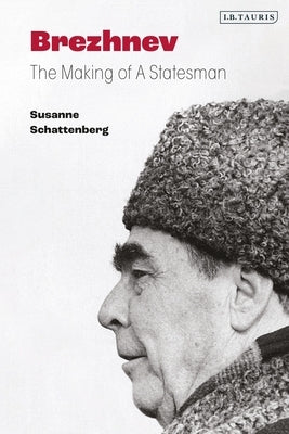 Brezhnev: The Making of a Statesman by Schattenberg, Susanne