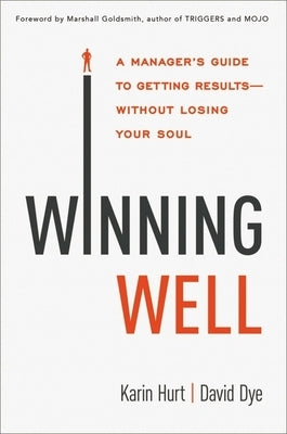 Winning Well: A Manager's Guide to Getting Results---Without Losing Your Soul by Hurt, Karin