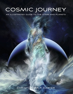 Cosmic Journey: An Illustrated Guide to the Stars and Planets by Carter, Christopher P.