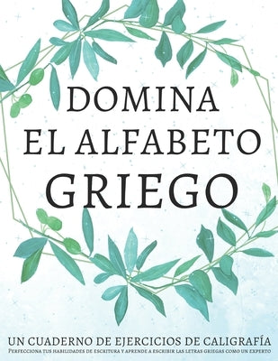 Domina el alfabeto griego, un cuaderno de ejercicios de caligrafía: Perfecciona tus habilidades de escritura y aprende a escribir las letras griegas c by Workbooks, Lang